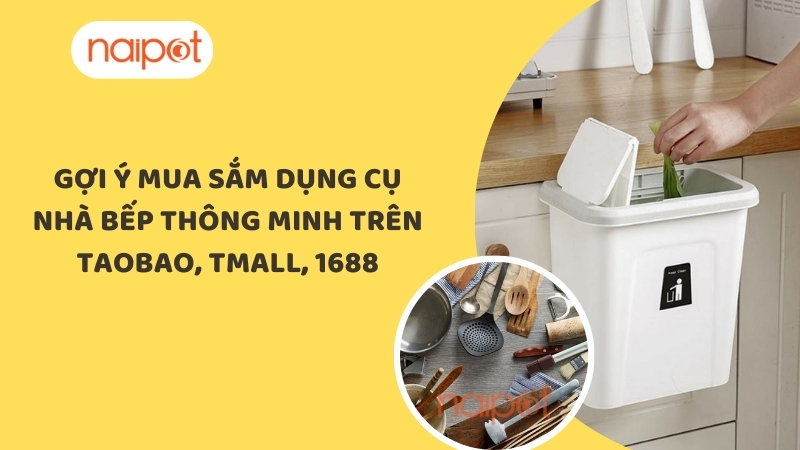 Gợi ý mua sắm dụng cụ nhà bếp thông minh trên Taobao, Tmall, 1688 Gợi ý mua sắm dụng cụ nhà bếp thông minh trên Taobao, Tmall, 1688